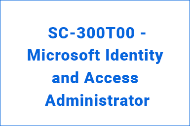 SC-300T00 - Microsoft Identity and Access Administrator